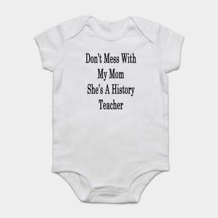 Don't Mess With My Mom She's A History Teacher Baby Bodysuit